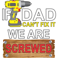 IF DAD CAN'T FIX IT WE ARE SCREWED by American Dream