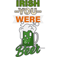 IRISH YOU WERE BEER