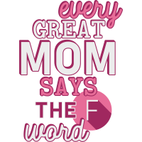EVERY GREAT MOM SAYS THE F WORD by Pinkapple