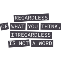 IRREGARDLESS IS NOT A WORD. by Jaybmz