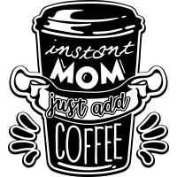 INSTANT MOM JUST ADD COFFEE by Jasielrivera