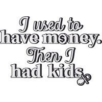 I USED TO HAVE MONEY THEN I HAD KIDS by Jasielrivera